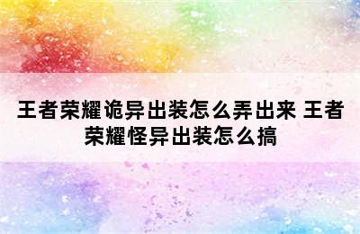 王者荣耀诡异出装怎么弄出来 王者荣耀怪异出装怎么搞